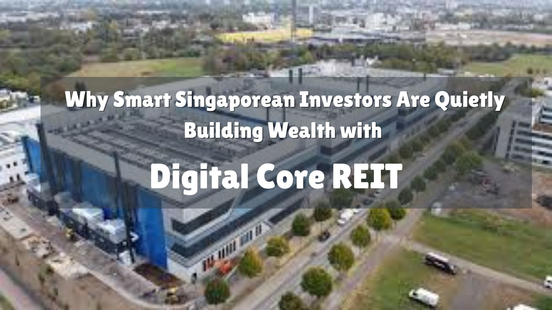 Why Smart Singaporean Investors Are Quietly Building Wealth with Digital Core REIT