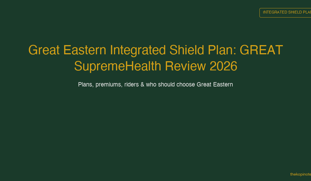 Great Eastern Integrated Shield Plan: GREAT SupremeHealth Review 2026 — The Kopi Notes