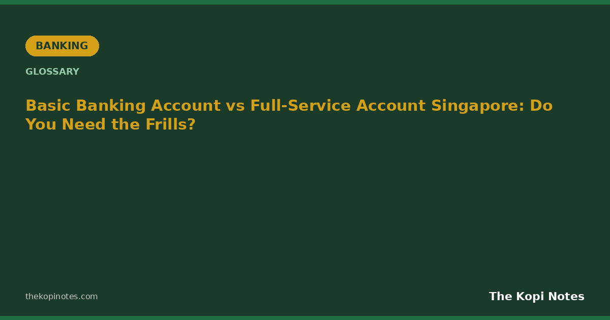 Basic Banking Account vs Full-Service Account Singapore: Do You Need the Frills?