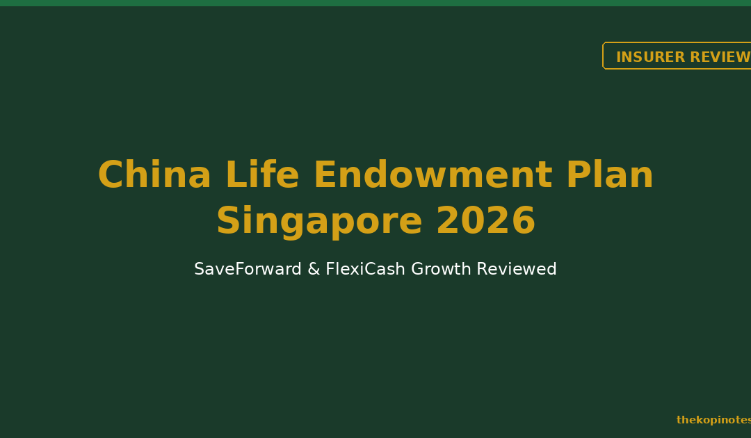China Life Endowment Plan Singapore 2026 - SaveForward and FlexiCash Growth Reviewed - The Kopi Notes