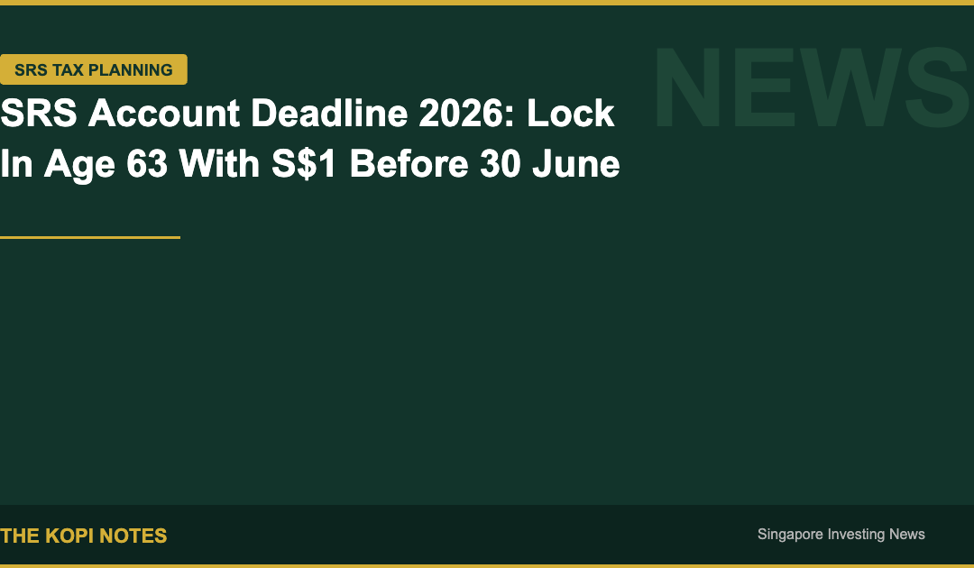 SRS account deadline 2026 - lock in retirement age 63 with S$1