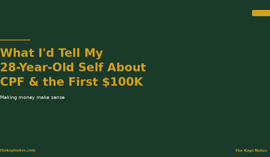 What I’d Tell My 28-Year-Old Self About CPF and the First $100K