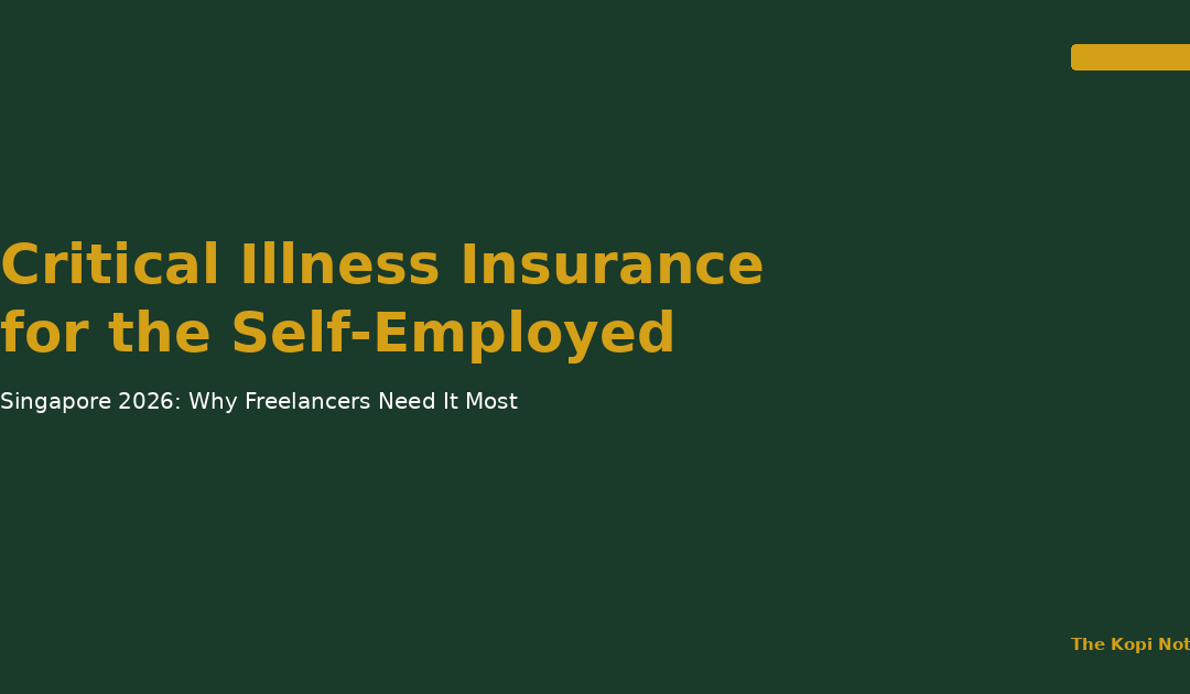 Critical Illness Insurance for Self-Employed & Freelancers in Singapore 2026 — The Kopi Notes