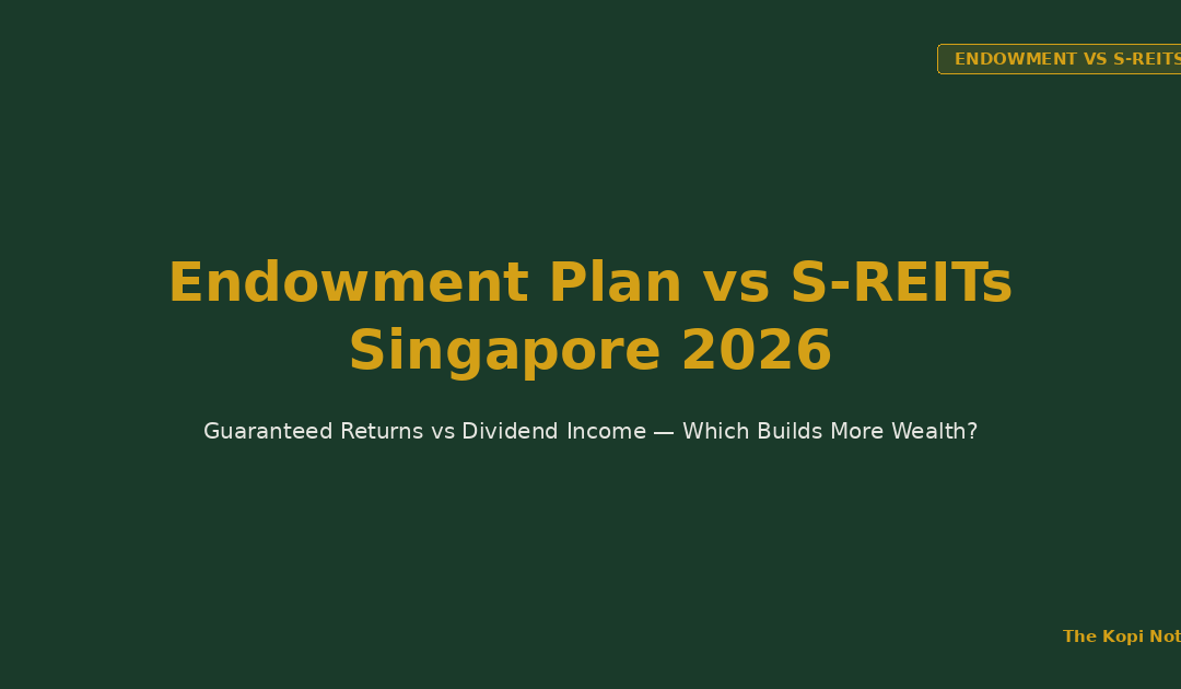 Endowment Plan vs S-REITs Singapore 2026: Guaranteed Returns vs Dividend Income — The Kopi Notes