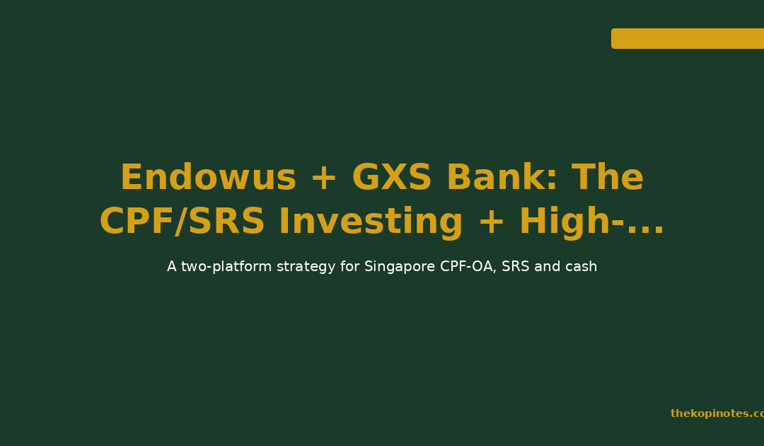 Endowus + GXS Bank: The CPF/SRS Investing + High-Yield Cash Combo for Singapore Investors (2026) — The Kopi Notes