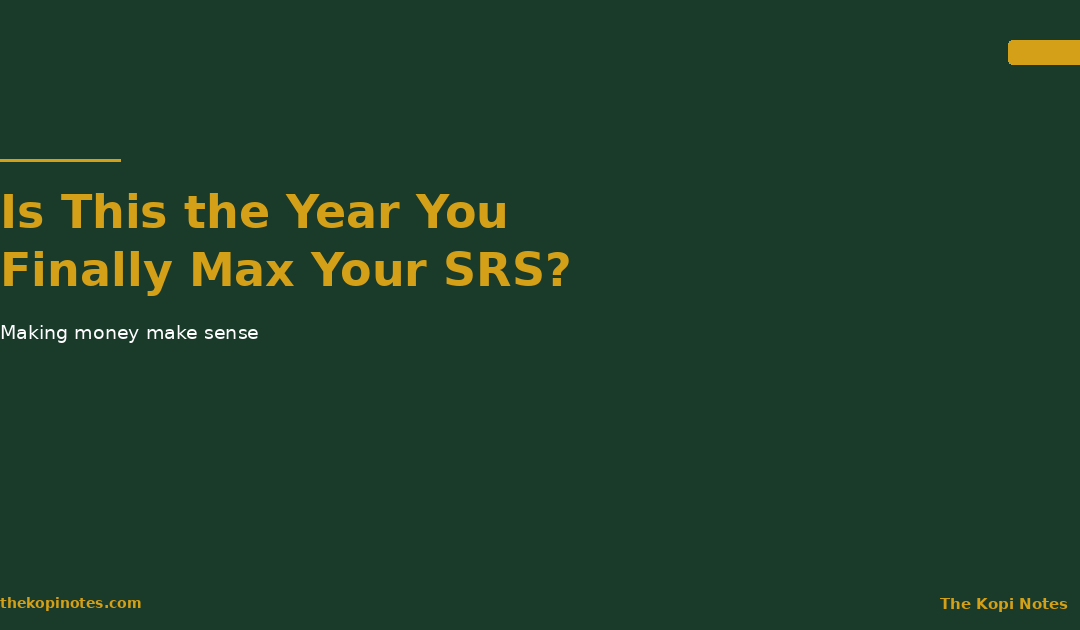 Is This the Year You Finally Max Your SRS — The Kopi Notes