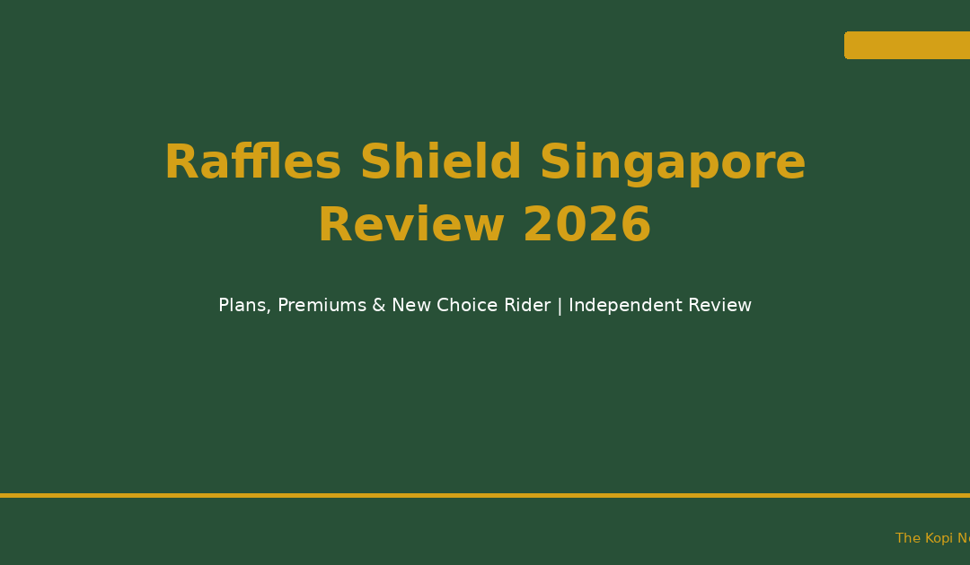 Raffles Shield Singapore Review 2026: Plans, Premiums & New Choice Rider — The Kopi Notes