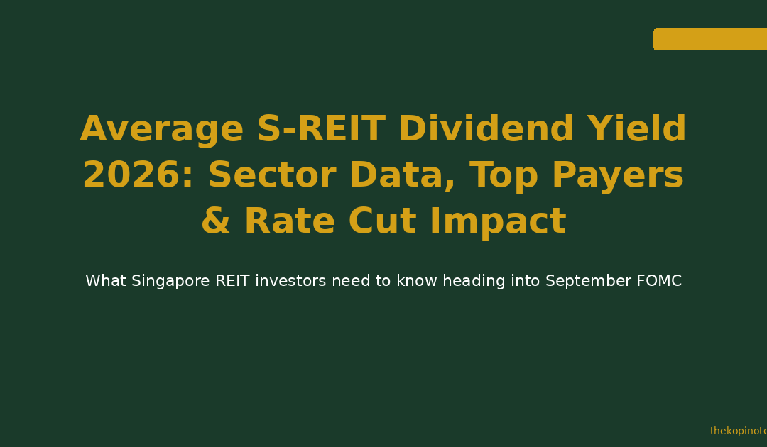 Average S-REIT Dividend Yield 2026: Sector Data, Top Payers & Rate Cut Impact — The Kopi Notes