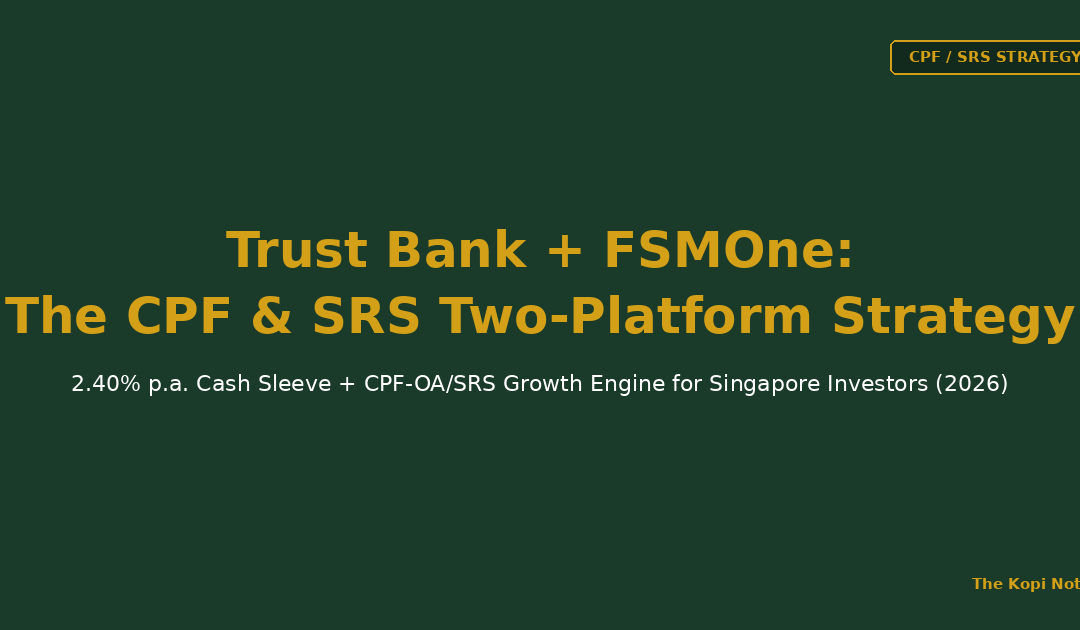 Trust Bank + FSMOne: The CPF & SRS Two-Platform Strategy for Singapore Investors (2026) — The Kopi Notes
