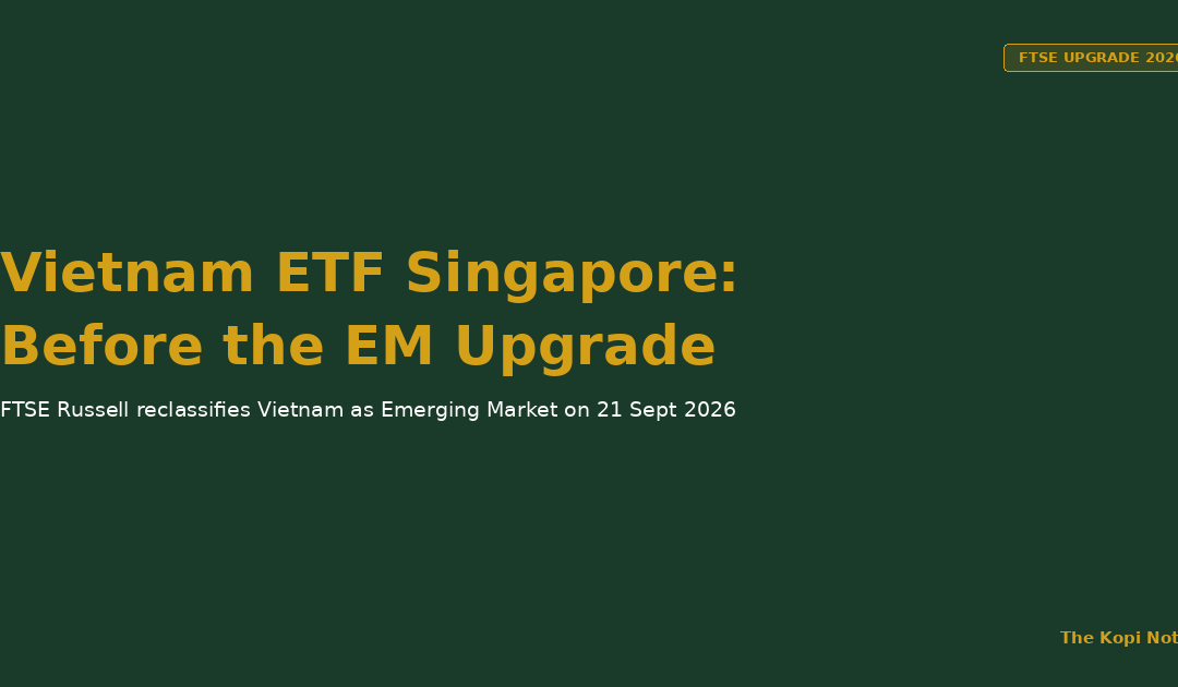 Vietnam ETF Singapore: How to Invest Before the 2026 FTSE Emerging Market Upgrade — The Kopi Notes