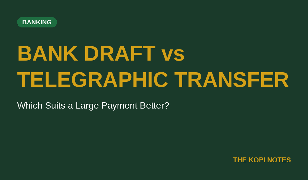 Bank Draft vs Telegraphic Transfer Singapore: Which Is Faster and Safer for a Large Payment?