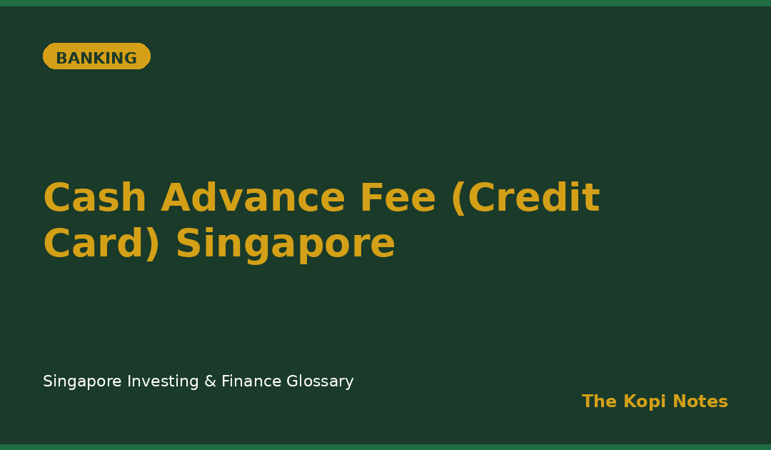 Cash Advance Fee (Credit Card) Singapore: Why Withdrawing Cash on Credit Costs More Than You Think