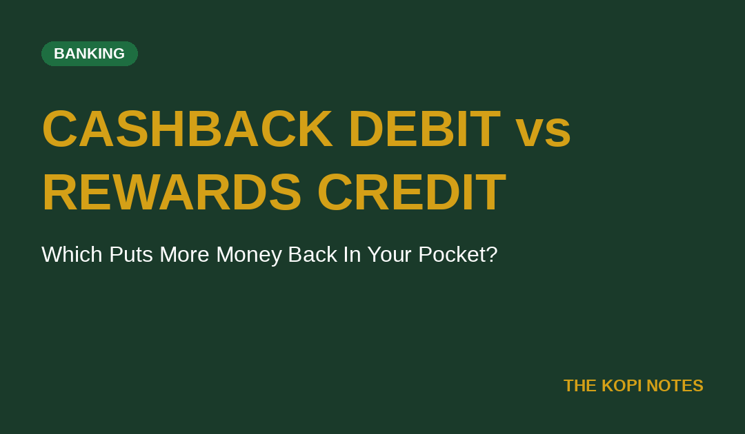 Cashback Debit Card vs Rewards Credit Card Singapore: Which Actually Puts More Money Back In Your Pocket?