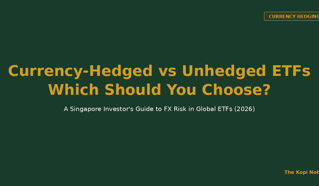Currency-Hedged vs Unhedged ETFs: Which Should Singapore Investors Choose? (2026 Guide) — The Kopi Notes