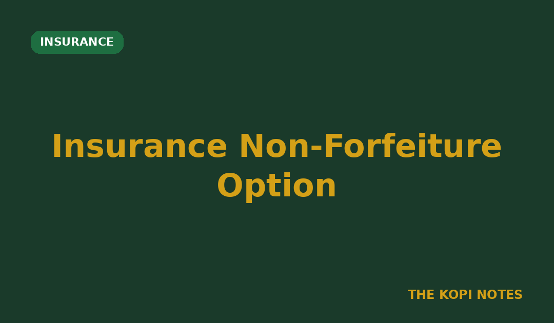 Insurance Non-Forfeiture Option Singapore: Keeping Value When You Stop Paying Premiums