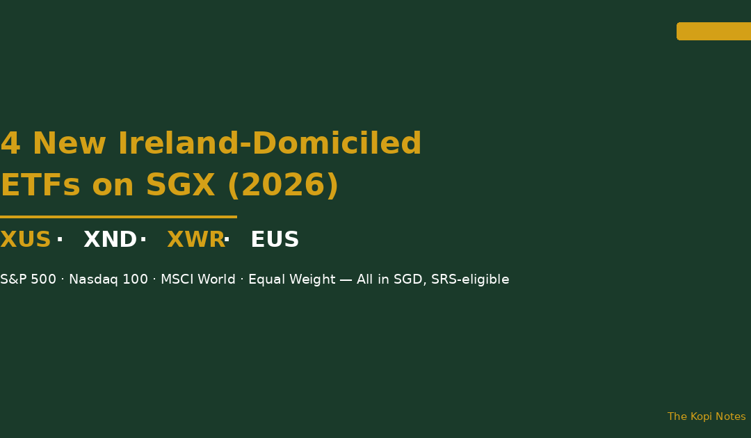 4 New Ireland-Domiciled ETFs on SGX: XUS, XND, XWR and EUS Guide 2026 — The Kopi Notes