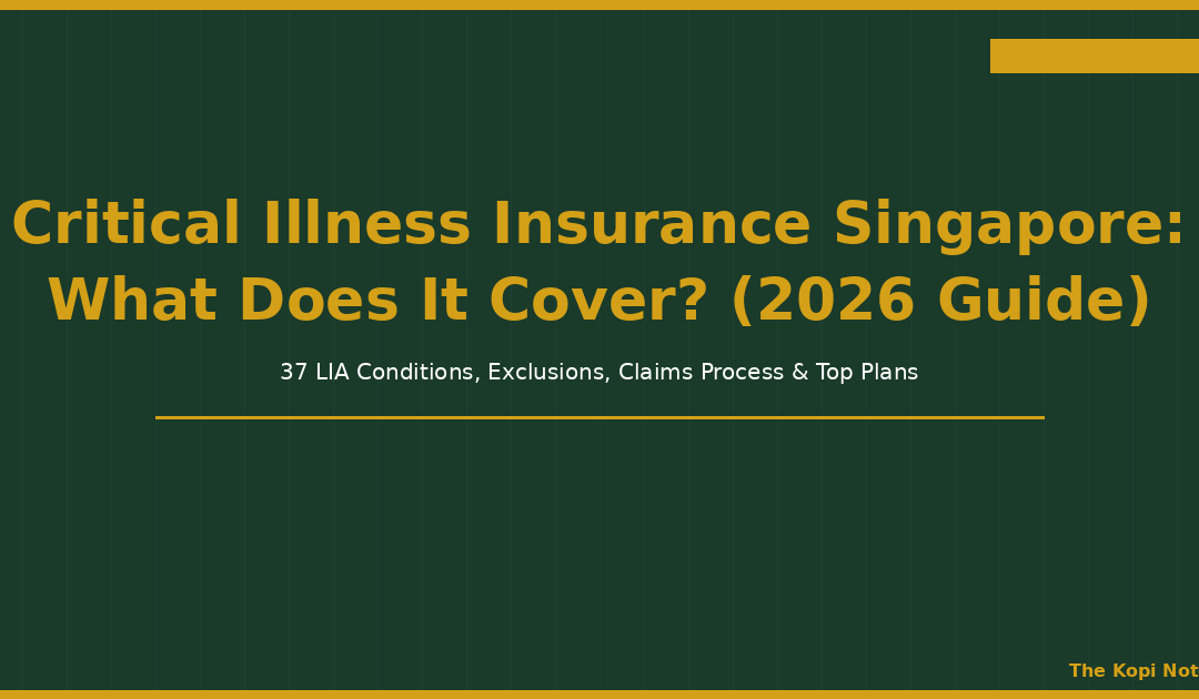 Critical Illness Insurance Singapore: What Does It Cover? (2026 Guide) — The Kopi Notes