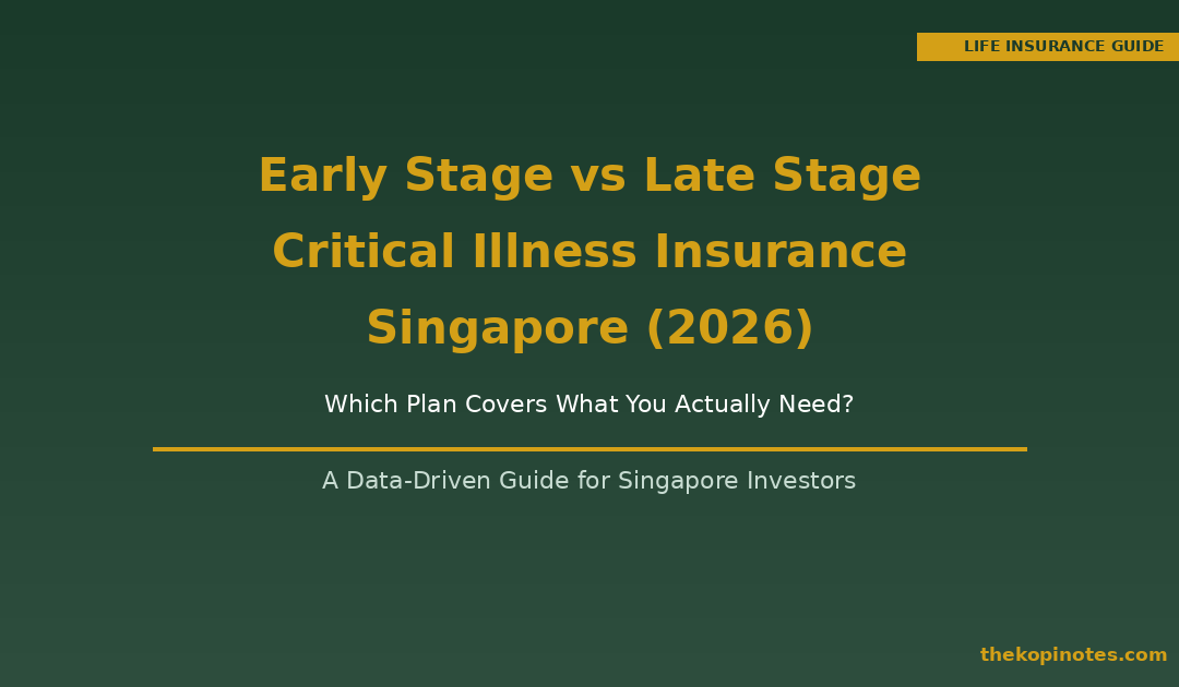 Early Stage vs Late Stage Critical Illness Insurance Singapore 2026 — The Kopi Notes