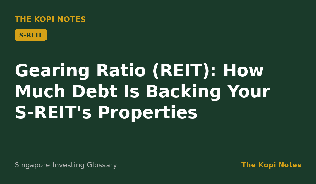 Gearing Ratio (REIT): How Much Debt Is Backing Your S-REIT's Properties