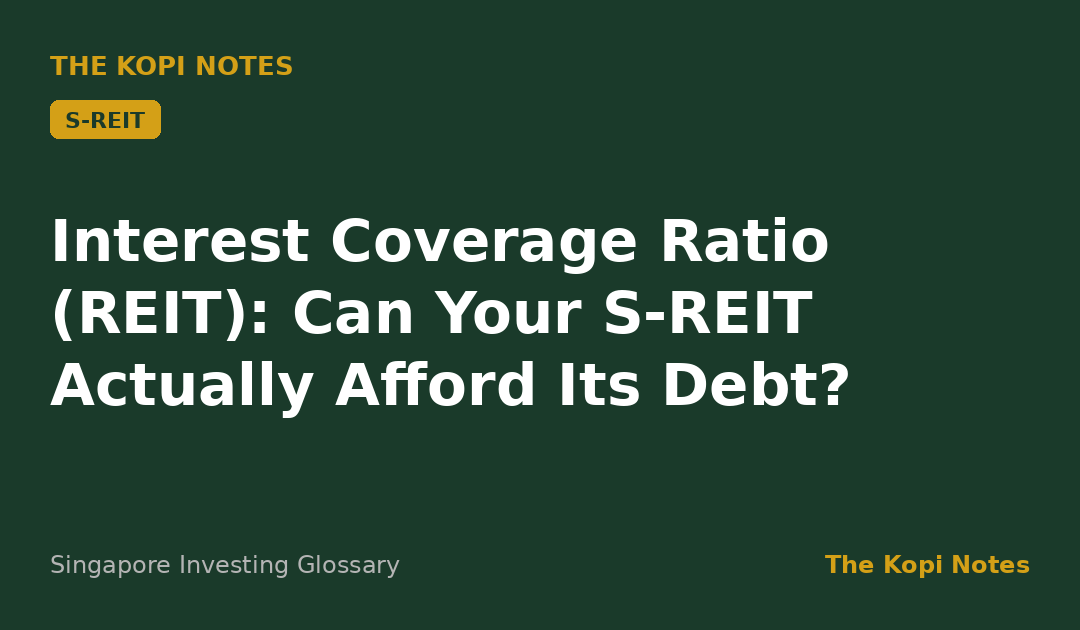 Interest Coverage Ratio (REIT): Can Your S-REIT Actually Afford Its Debt?