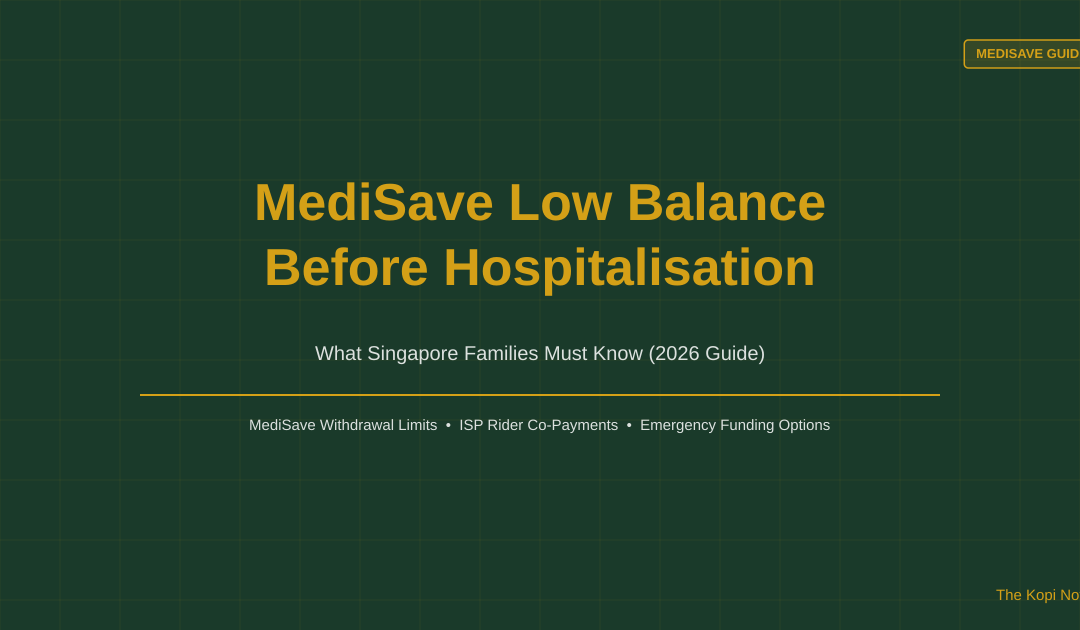 MediSave Low Balance Before Hospitalisation: What Singapore Families Must Know (2026 Guide) — The Kopi Notes